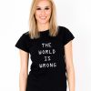 Tricou-dama-THE-WORLD-IS-WRONG-(1)