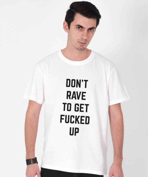 Tricou-barbati-Dont-Rave-To-Get-Fucked-Up-1b