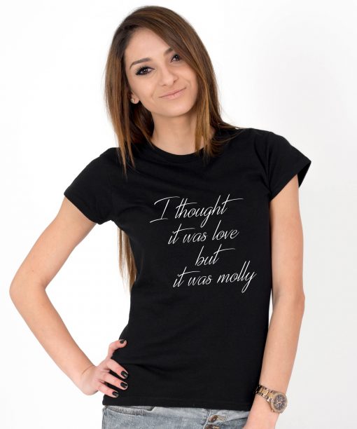 Tricou-dama-I-Thought-It-Was-Love-But-It-As-Molly-2b