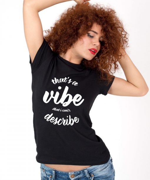 Tricou-dama-That's-a-vibe-that-i-can't-describe-(2)